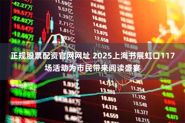 正规股票配资官网网址 2025上海书展虹口117场活动为市民带来阅读盛宴